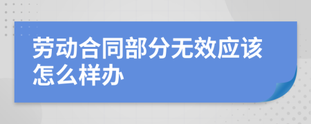 劳动合同部分无效应该怎么样办