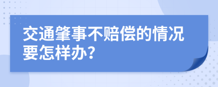 交通肇事不赔偿的情况要怎样办？