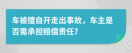 车被擅自开走出事故，车主是否需承担赔偿责任？