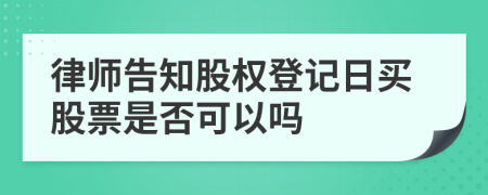 律师告知股权登记日买股票是否可以吗