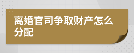 离婚官司争取财产怎么分配