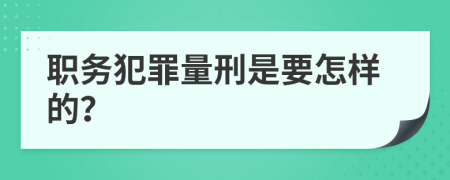 职务犯罪量刑是要怎样的？