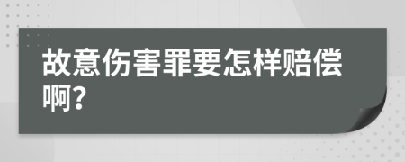 故意伤害罪要怎样赔偿啊？