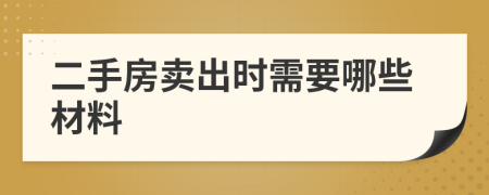 二手房卖出时需要哪些材料