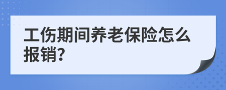 工伤期间养老保险怎么报销？