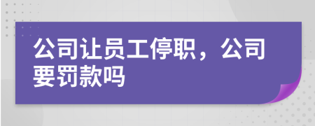 公司让员工停职，公司要罚款吗