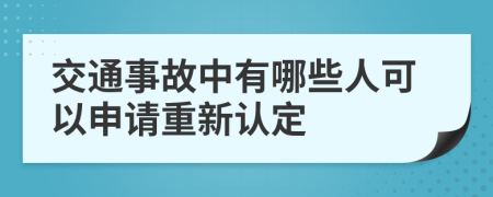 交通事故中有哪些人可以申请重新认定