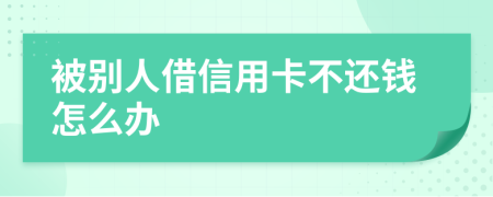 被别人借信用卡不还钱怎么办