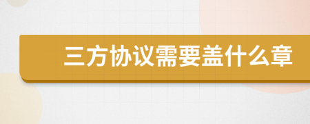 三方协议需要盖什么章