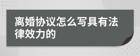 离婚协议怎么写具有法律效力的