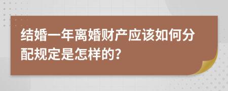 结婚一年离婚财产应该如何分配规定是怎样的？