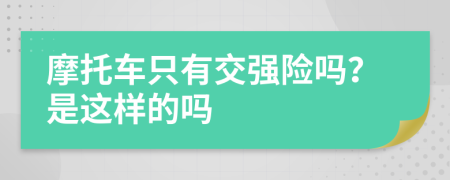 摩托车只有交强险吗？是这样的吗