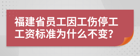 福建省员工因工伤停工工资标准为什么不变？