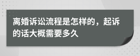 离婚诉讼流程是怎样的，起诉的话大概需要多久