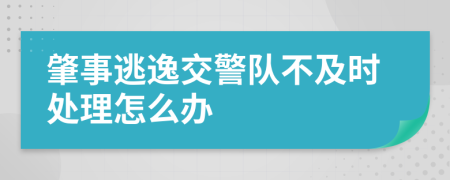 肇事逃逸交警队不及时处理怎么办