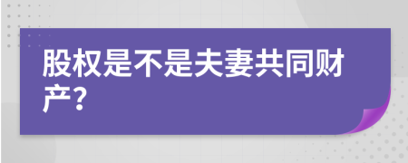 股权是不是夫妻共同财产？