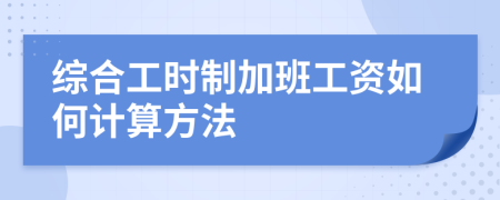 综合工时制加班工资如何计算方法