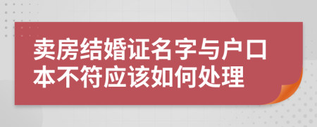 卖房结婚证名字与户口本不符应该如何处理