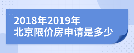 2018年2019年北京限价房申请是多少