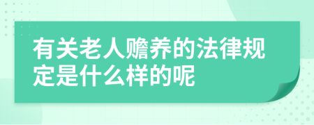 有关老人赡养的法律规定是什么样的呢