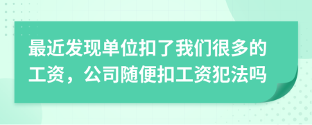 最近发现单位扣了我们很多的工资，公司随便扣工资犯法吗