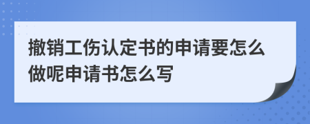 撤销工伤认定书的申请要怎么做呢申请书怎么写