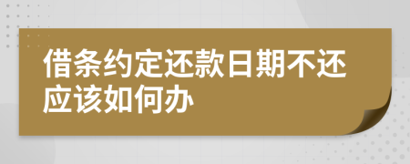 借条约定还款日期不还应该如何办