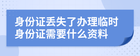 身份证丢失了办理临时身份证需要什么资料