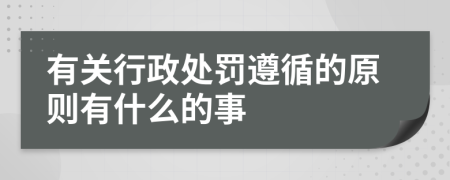 有关行政处罚遵循的原则有什么的事