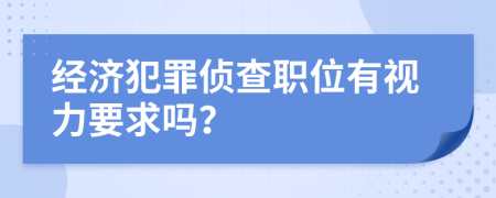 经济犯罪侦查职位有视力要求吗？