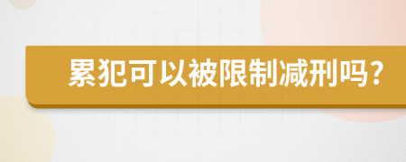 累犯可以被限制减刑吗?