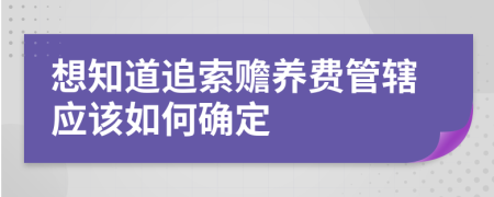 想知道追索赡养费管辖应该如何确定