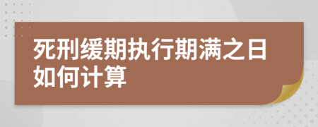 死刑缓期执行期满之日如何计算