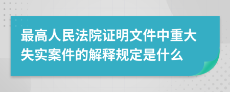 最高人民法院证明文件中重大失实案件的解释规定是什么