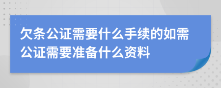 欠条公证需要什么手续的如需公证需要准备什么资料