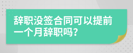 辞职没签合同可以提前一个月辞职吗？