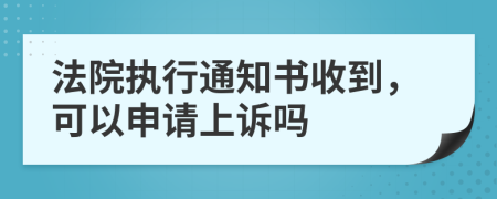 法院执行通知书收到，可以申请上诉吗