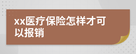 xx医疗保险怎样才可以报销