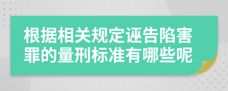 根据相关规定诬告陷害罪的量刑标准有哪些呢