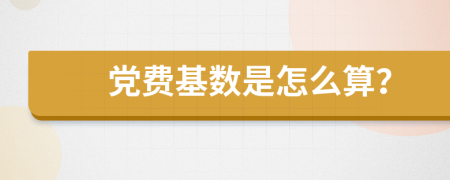 党费基数是怎么算？