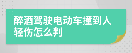 醉酒驾驶电动车撞到人轻伤怎么判