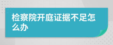 检察院开庭证据不足怎么办