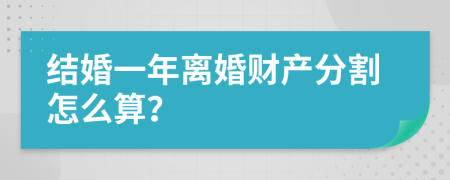 结婚一年离婚财产分割怎么算？