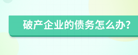 破产企业的债务怎么办？