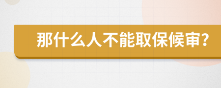 那什么人不能取保候审？