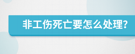 非工伤死亡要怎么处理？