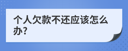 个人欠款不还应该怎么办?