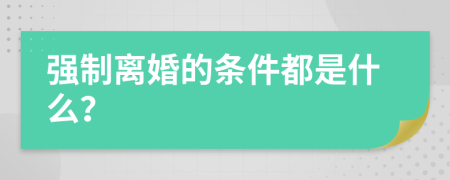 强制离婚的条件都是什么？