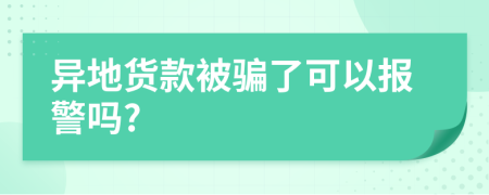 异地货款被骗了可以报警吗?