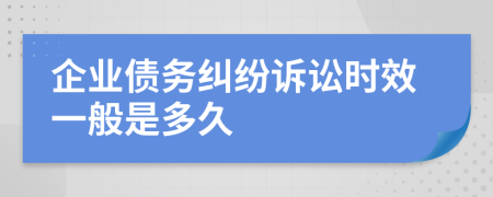 企业债务纠纷诉讼时效一般是多久